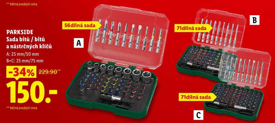 běžná prodejní cena PARKSIDE Sada bitů / bitů a nástrčných klíčů A: 25 mm/50 mm B+C: 25 mm/75 mm -34% 229.90** 150.- ** běžná prodejní cena B 56dílná sada 71dílná sada A 71dílná sada C