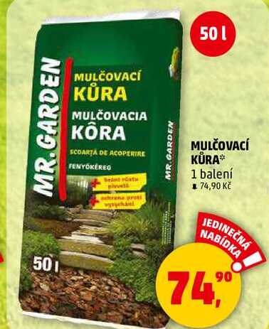 MR.GARDEN 501 MULČOVACÍ KŮRA MULČOVACIA KÔRA SCOARTA DE ACOPERIRE FENYÖKÉREG MR.GARDEN 50 Pros MULČOVACÍ KÜRA* 1 balení ■74,90 Kč JEDINEČNÁ NABÍDKA 90 74,0 