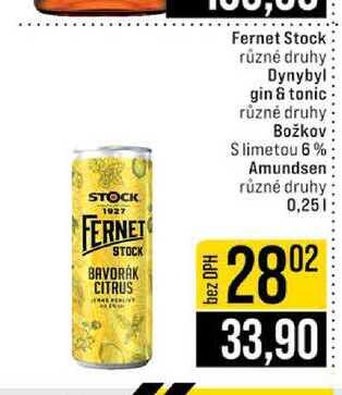Fernet Stock různé druhy Dynybyl gin & tonic různé druhy Božkov Slimetou 6% Amundsen různé druhy 0,25l