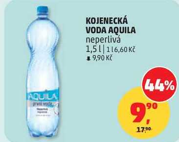 AQUILA KOJENECKÁ VODA AQUILA neperlivá 1,51 116,60 Kč ■ 9,90 Kč 44% 90 99º 17,90